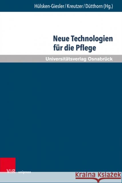 Neue Technologien Fur Die Pflege: Grundlegende Reflexionen Und Pragmatische Befunde Sabine Daxberger Nadin Dutthorn Manfred Hulsken-Giesler 9783847112020 V&R Unipress