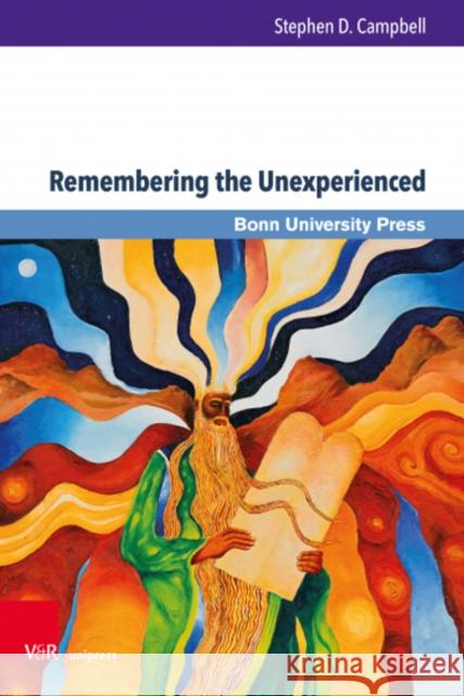 Remembering the Unexperienced: Cultural Memory, Canon Consciousness, and the Book of Deuteronomy Stephen D. Campbell 9783847112099