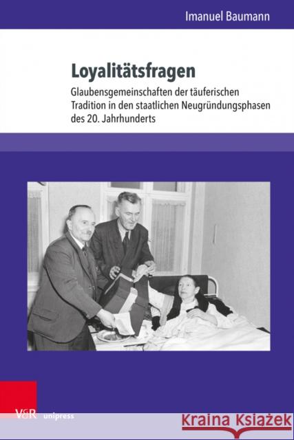 Loyalitatsfragen: Glaubensgemeinschaften Der Tauferischen Tradition in Den Staatlichen Neugrundungsphasen Des 20. Jahrhunderts Imanuel Baumann 9783847112181 V&R Unipress