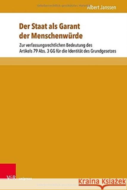 Der Staat ALS Garant Der Menschenwurde: Zur Verfassungsrechtlichen Bedeutung Des Artikels 79 Abs. 3 Gg Fur Die Identitat Des Grundgesetzes Albert Janssen 9783847112204 V&R Unipress