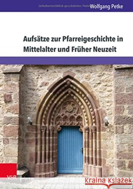 Aufsatze Zur Pfarreigeschichte in Mittelalter Und Fruher Neuzeit Wolfgang Petke 9783847112242 V&R Unipress
