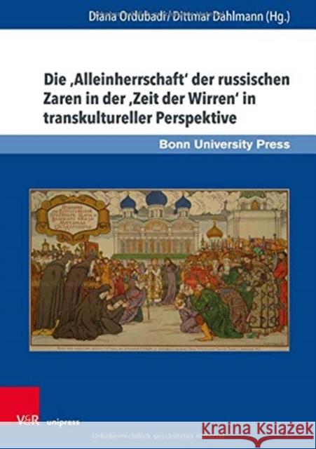 Die 'Alleinherrschaft' Der Russischen Zaren in Der 'Zeit Der Wirren' in Transkultureller Perspektive Ordubadi, Diana 9783847112419 V&R Unipress