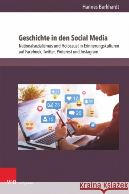 Geschichte in Den Social Media: Nationalsozialismus Und Holocaust in Erinnerungskulturen Auf Facebook, Twitter, Pinterest Und Instagram Hannes Burkhardt 9783847112518 V&R Unipress