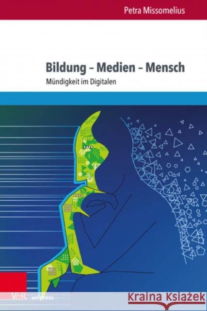 Bildung - Medien - Mensch: Mundigkeit Im Digitalen Petra Missomelius 9783847112631 V&R Unipress