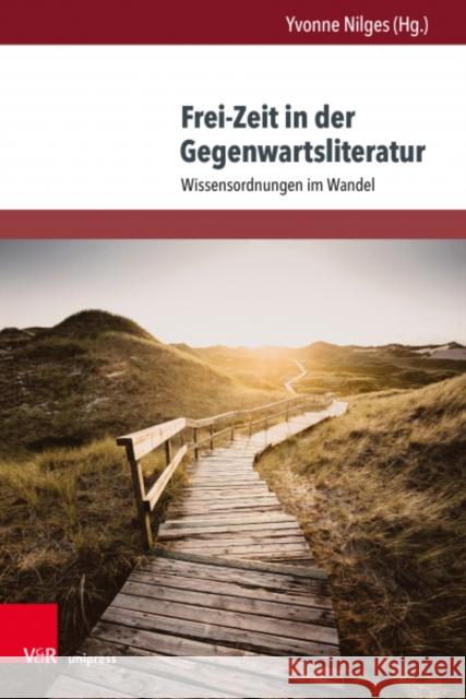 Frei-Zeit in Der Gegenwartsliteratur: Wissensordnungen Im Wandel Florian Gassner Peggy Gehrmann Francesca Goll 9783847112709 V&R Unipress