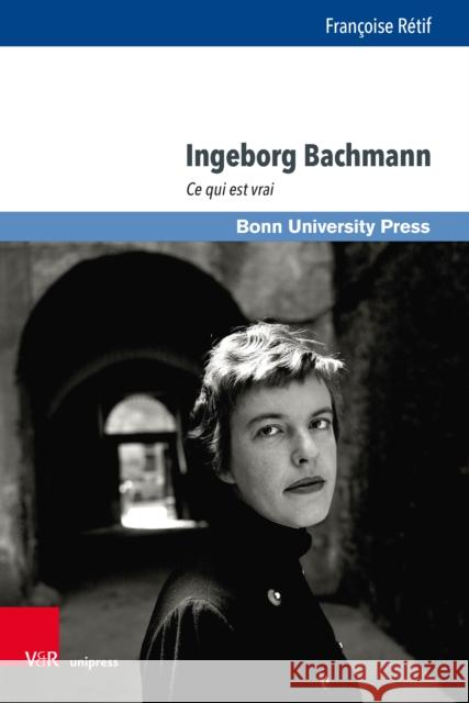 Ingeborg Bachmann: Ce Qui Est Vrai Francoise Retif 9783847112891 V&R Unipress