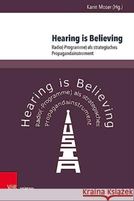 Hearing Is Believing: Radio(-Programme) ALS Strategisches Propagandainstrument Karin Moser 9783847113065 V&R Unipress