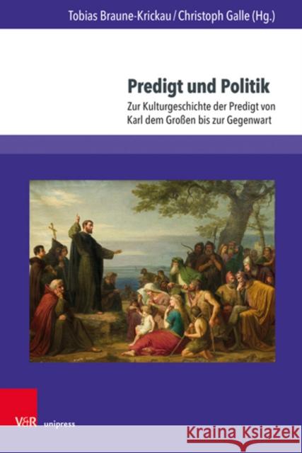 Predigt Und Politik: Zur Kulturgeschichte Der Predigt Von Karl Dem Grossen Bis Zur Gegenwart Tobias Braune-Krickau Christoph Galle Maximilian Diesenberger 9783847113096
