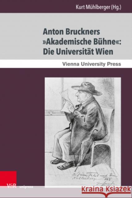 Anton Bruckners »Akademische Buhne«: Die Universitat Wien  9783847113287 V&R Unipress