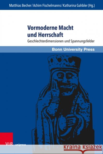 Vormoderne Macht und Herrschaft: Geschlechterdimensionen und Spannungsfelder  9783847113386 V&R Unipress