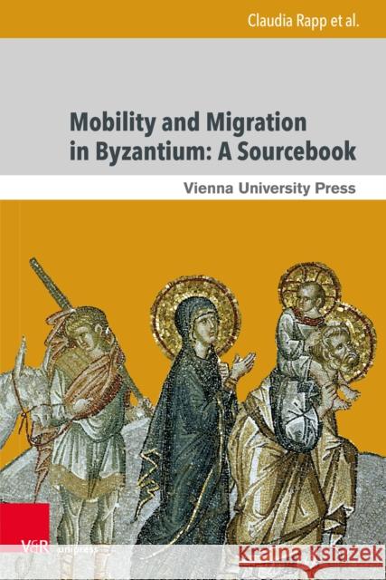 Mobility and Migration in Byzantium: A Sourcebook Claudia Rapp Johannes Preiser-Kapeller 9783847113416