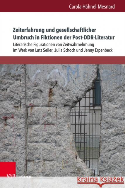 Zeiterfahrung Und Gesellschaftlicher Umbruch in Fiktionen Der Post-Ddr-Literatur: Literarische Figurationen Von Zeitwahrnehmung Im Werk Von Lutz Seile Carola Hahnel-Mesnard 9783847113454 V&R Unipress
