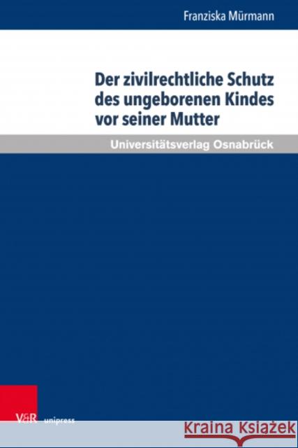 Der zivilrechtliche Schutz des ungeborenen Kindes vor seiner Mutter Franziska Murmann 9783847113577