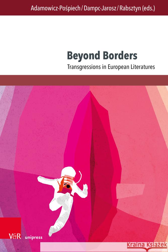 Beyond Borders: Transgressions in European Literatures Agnieszka Adamowicz-Pospiech Renata Dampc-Jarosz Andrzej Rabsztyn 9783847113898