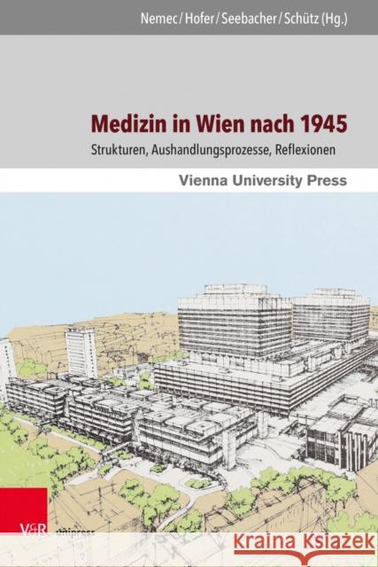 Medizin in Wien Nach 1945: Strukturen, Aushandlungsprozesse, Reflexionen Angetter-Pfeiffer, Daniela 9783847113935