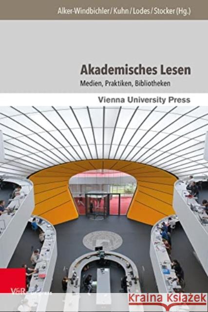 Akademisches Lesen: Medien, Praktiken, Bibliotheken Stefan Alker-Windbichler, Axel Kuhn 9783847113973