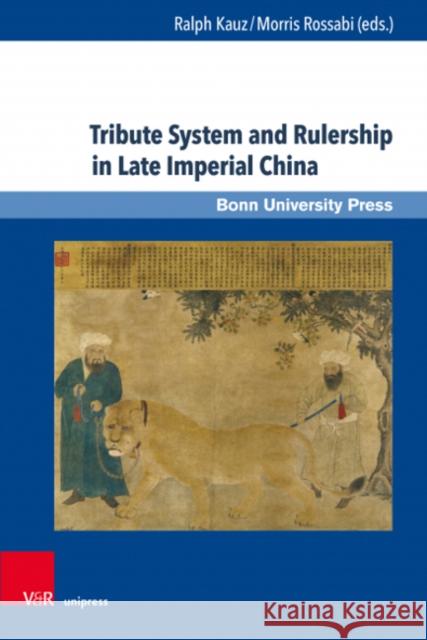 Tribute System and Rulership in Late Imperial China Ralph Kauz Morris Rossabi 9783847114024 V&R Unipress