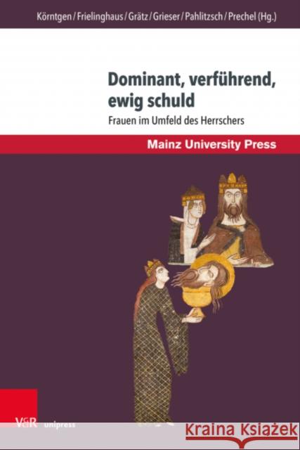 Dominant, verfuhrend, ewig schuld: Frauen im Umfeld des Herrschers  9783847114048 V&R Unipress