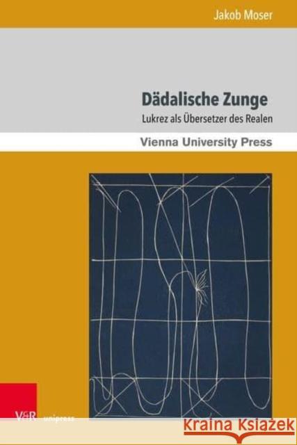 Dadalische Zunge: Lukrez ALS Ubersetzer Des Realen Moser, Jakob 9783847114376 Vienna University Press