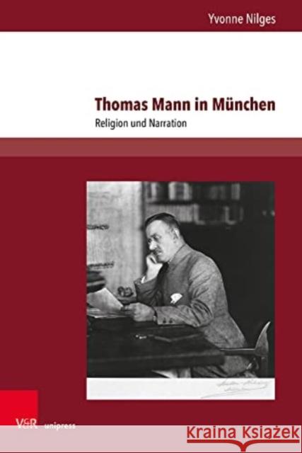 Thomas Mann in Munchen: Religion Und Narration Nilges, Yvonne 9783847114697