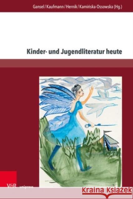 Kinder- Und Jugendliteratur Heute: Theoretische Uberlegungen Und Stofflich-Thematische Zugange Zu Aktuellen Kinder- Und Jugendliterarischen Texten Gansel, Carsten 9783847114802