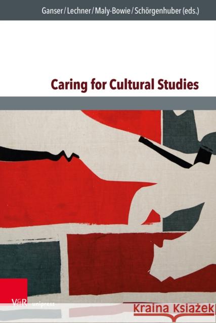 Caring for Cultural Studies Alexandra Ganser Elisabeth Lechner Barbara Maly-Bowie 9783847114949