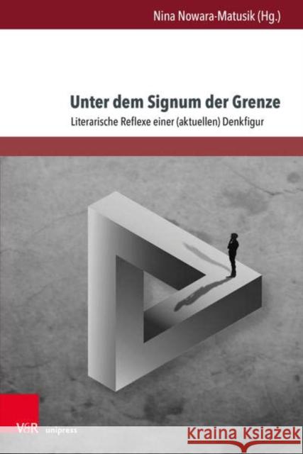 Unter Dem Signum Der Grenze: Literarische Reflexe Einer (Aktuellen) Denkfigur Nowara-Matusik, Nina 9783847114963 V&R unipress