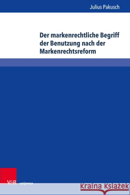Der markenrechtliche Begriff der Benutzung nach der Markenrechtsreform Julius Pakusch 9783847115496 V&R Unipress