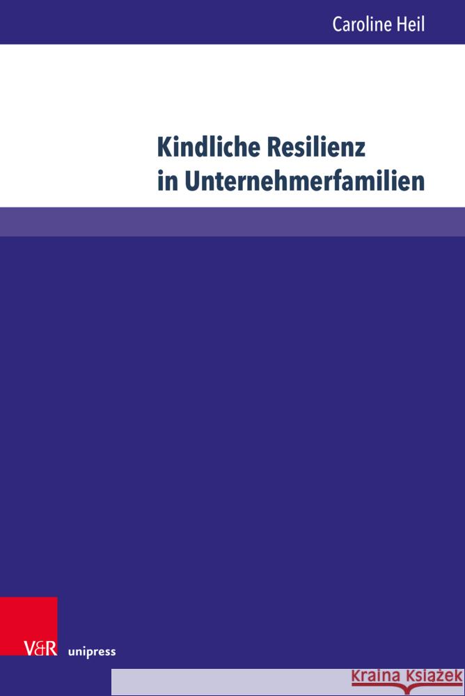 Kindliche Resilienz in Unternehmerfamilien: Eine Empirische Und Sozialisationstheoretische Verortung Caroline Heil 9783847115519 V&R Unipress