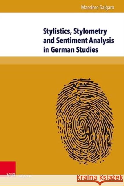 Stylistics, Stylometry and Sentiment Analysis in German Studies: The Operationalization of Literary Values Massimo Salgaro 9783847115700 V&R Unipress