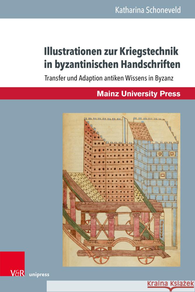 Illustrationen Zur Kriegstechnik in Byzantinischen Handschriften: Transfer Und Adaption Antiken Wissens in Byzanz Katharina Schoneveld 9783847116486 V&R Unipress