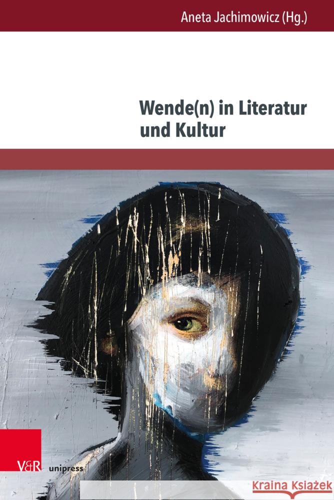 Wende(n) in Literatur Und Kultur: Aktuelle Konzeptualisierungen Eines Motivs Aneta Jachimowicz 9783847117100 V&R Unipress