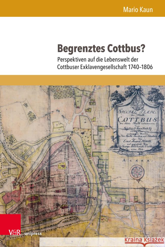 Begrenztes Cottbus?: Perspektiven Auf Die Lebenswelt Der Cottbuser Exklavengesellschaft Von 1740-1806 Mario Kaun 9783847117261 V&R Unipress