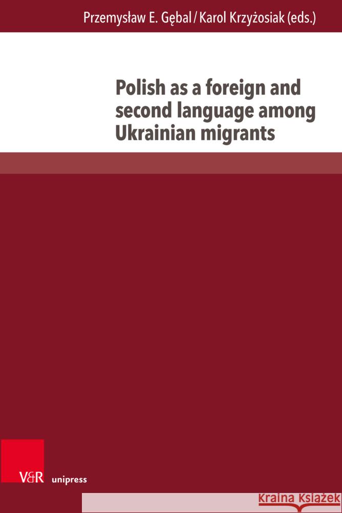 Polish as a Foreign and Second Language Among Ukrainian Migrants Przemyslaw E. Gebal Karol Krzyzosiak 9783847117735 V&R Unipress