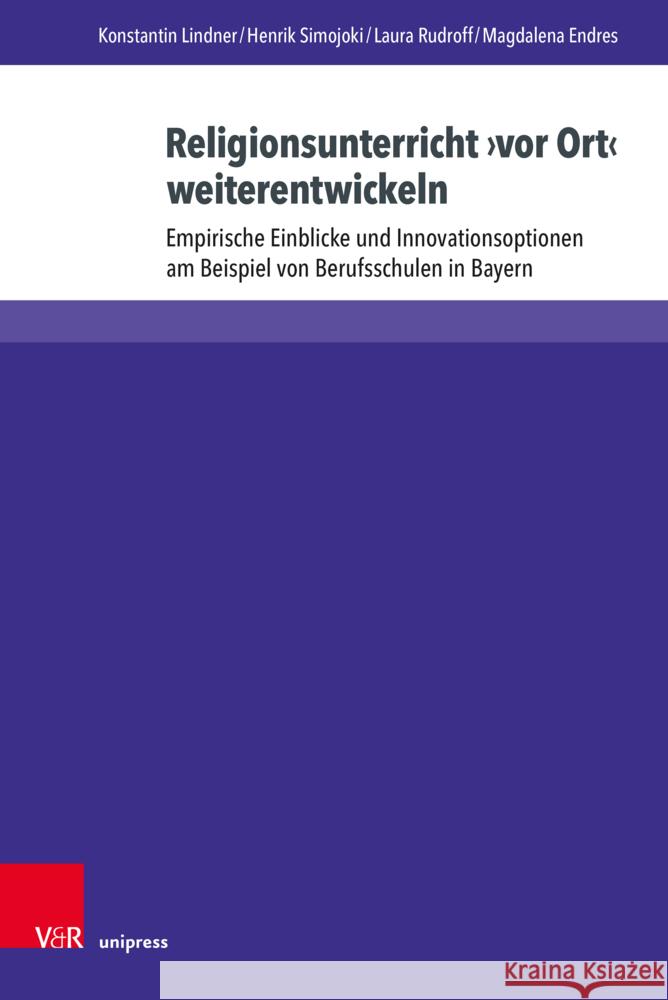 Religionsunterricht VOR Ort Weiterentwickeln: Empirische Einblicke Und Innovationsoptionen Am Beispiel Von Berufsschulen in Bayern Magdalena Endres Konstantin Lindner Laura Rudroff 9783847117759