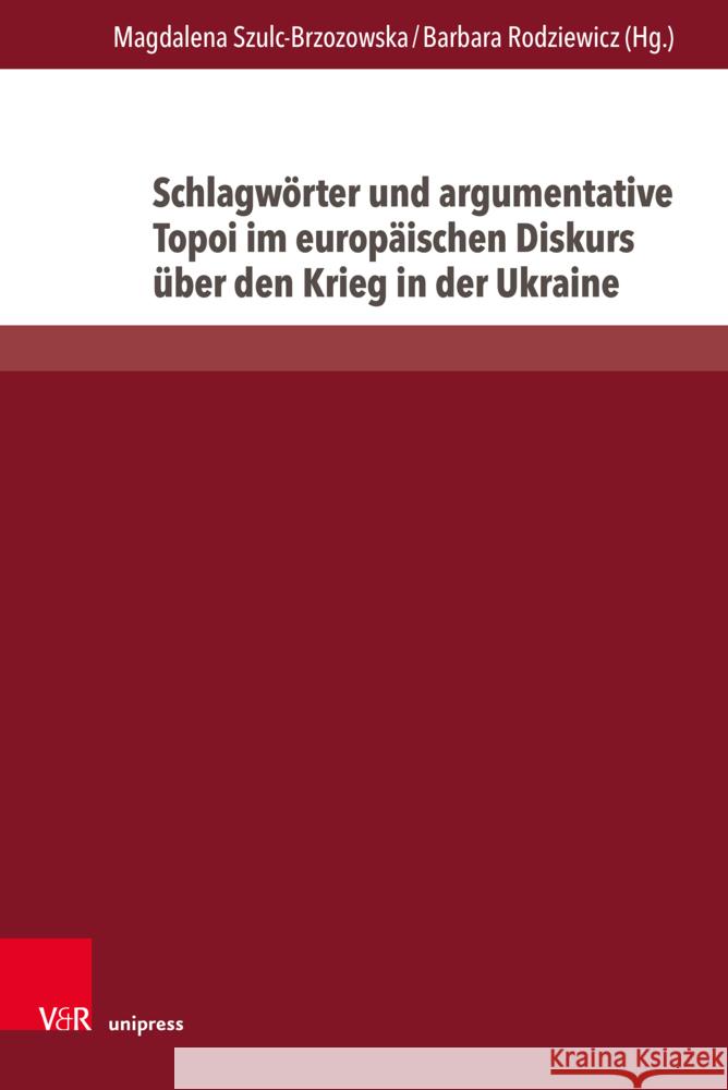Schlagwrter Und Argumentative Topoi Im Europaischen Diskurs Uber Den Krieg in Der Ukraine: Eine Semantisch-Kognitive Analyse Barbara Rodziewicz Magdalena Szulc-Brzozowska 9783847117766 V&R Unipress