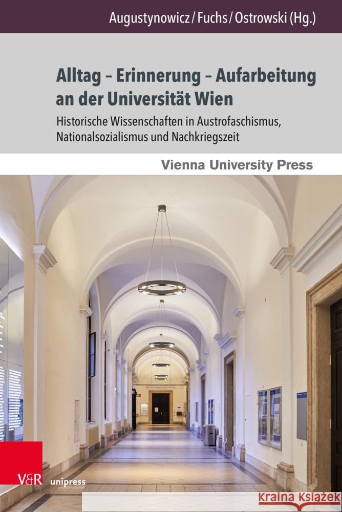 Alltag - Erinnerung - Aufarbeitung an Der Universitat Wien: Historische Wissenschaften in Austrofaschismus, Nationalsozialismus Und Nachkriegszeit Christoph Augustynowicz Martina Fuchs Florian-Jan Ostrowski 9783847117872