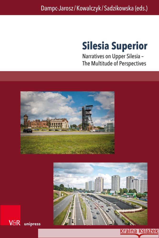 Silesia Superior: Narratives on Upper Silesia - The Multitude of Perspectives Renata Dampc-Jarosz Andrzej Kowalczyk Lucyna Sadzikowska 9783847118374