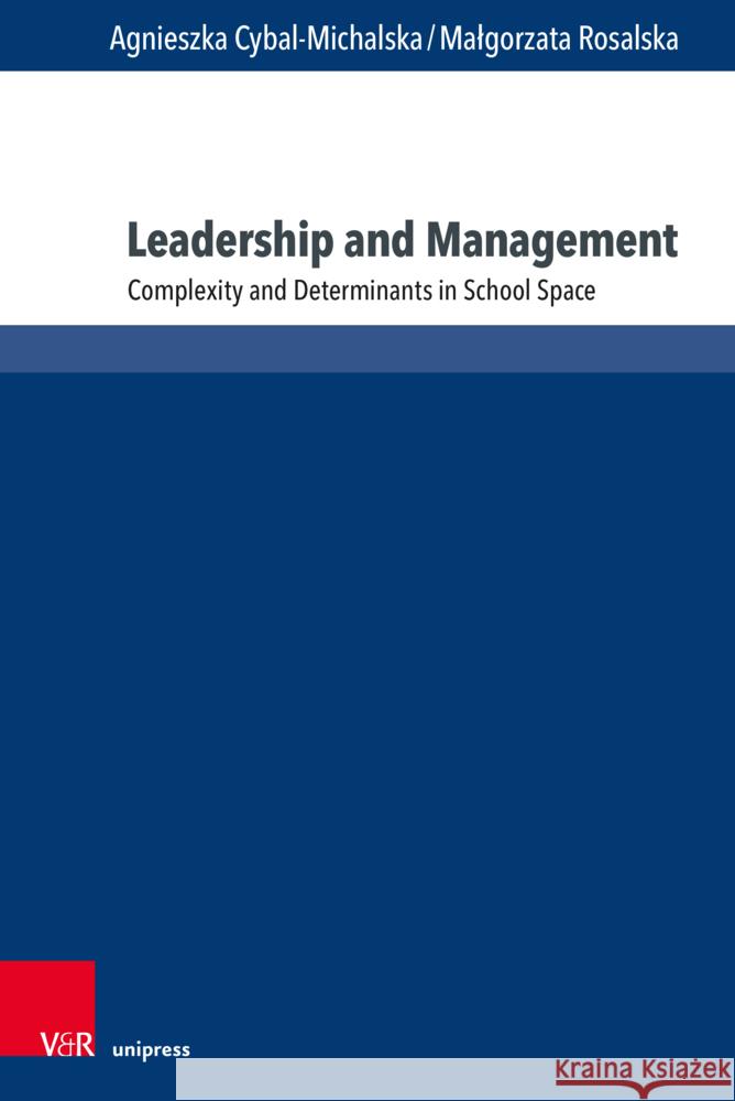 Leadership and Management: Complexity and Determinants in School Space Agnieszka Cybal-Michalska Malgorzata Rosalska 9783847118558