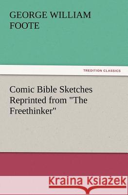 Comic Bible Sketches Reprinted from The Freethinker G W (George William) Foote 9783847212539