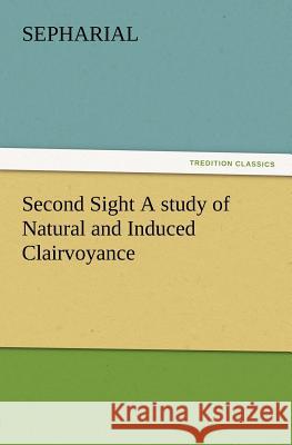Second Sight A study of Natural and Induced Clairvoyance Sepharial 9783847212690