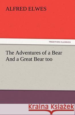 The Adventures of a Bear And a Great Bear too Alfred Elwes 9783847213147