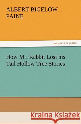 How Mr. Rabbit Lost his Tail Hollow Tree Stories Albert Bigelow Paine 9783847213284