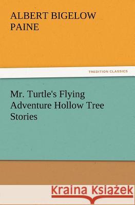 Mr. Turtle's Flying Adventure Hollow Tree Stories Albert Bigelow Paine 9783847213406