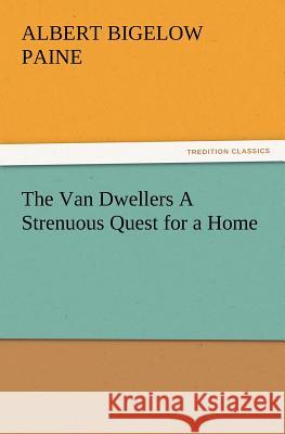 The Van Dwellers a Strenuous Quest for a Home Albert Bigelow Paine 9783847214212