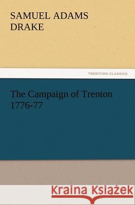 The Campaign of Trenton 1776-77 Samuel Adams Drake 9783847214281