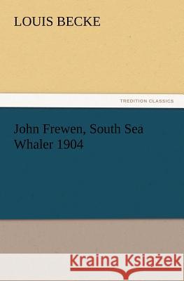 John Frewen, South Sea Whaler 1904 Louis Becke 9783847214724
