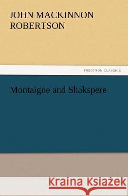 Montaigne and Shakspere J M (John MacKinnon) Robertson 9783847215349