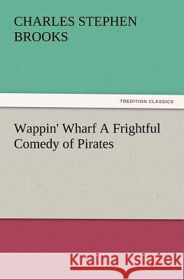 Wappin' Wharf a Frightful Comedy of Pirates Charles S Brooks 9783847215356