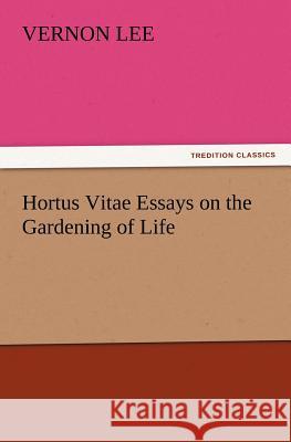 Hortus Vitae Essays on the Gardening of Life Vernon Lee 9783847215370